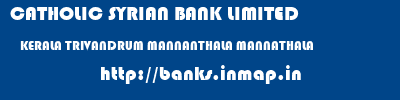 CATHOLIC SYRIAN BANK LIMITED  KERALA TRIVANDRUM MANNANTHALA MANNATHALA  banks information 